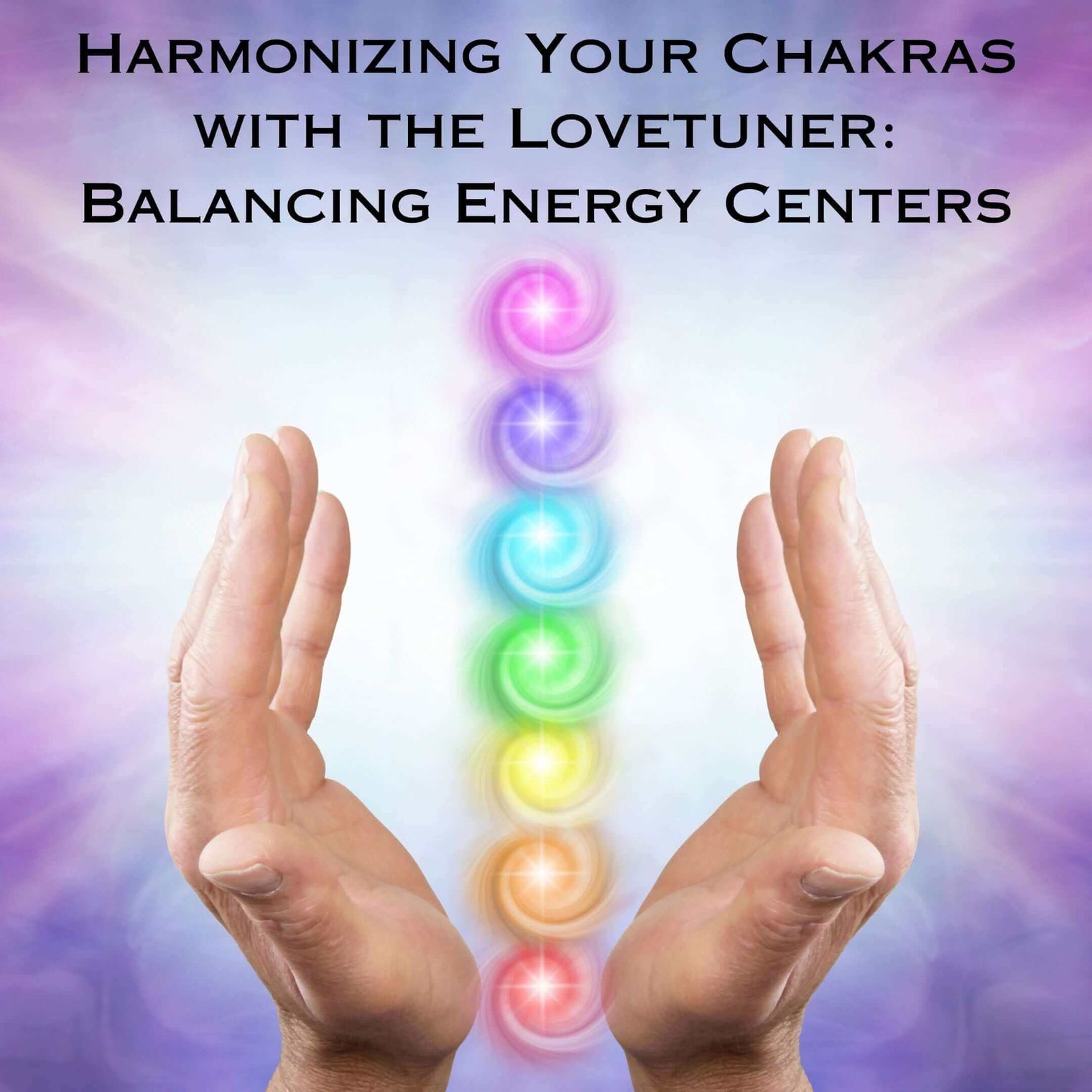 Harmonizing Your Chakras with the Lovetuner: Balancing Energy Centers