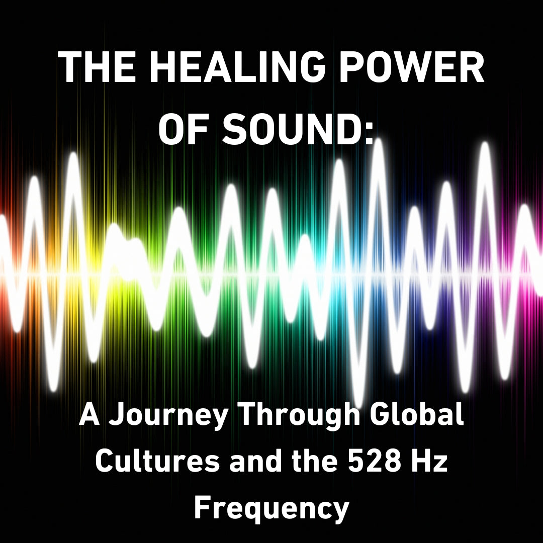 The Healing Power of Sound: A Journey Through Global Cultures and the 528 Hz Frequency